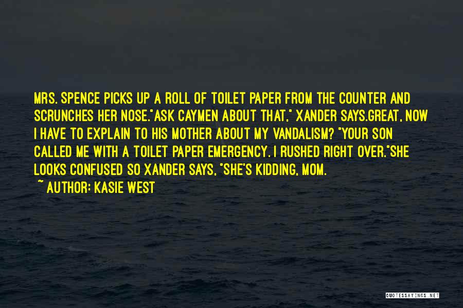 Kasie West Quotes: Mrs. Spence Picks Up A Roll Of Toilet Paper From The Counter And Scrunches Her Nose.ask Caymen About That, Xander
