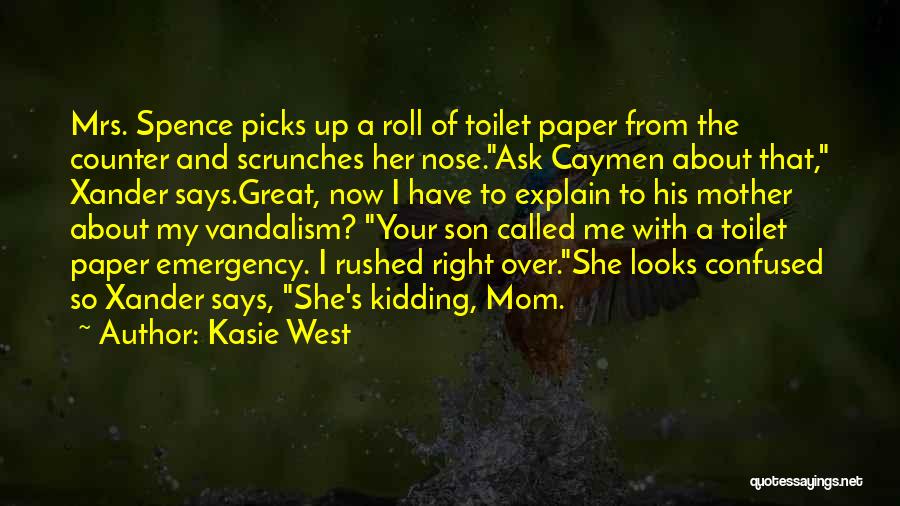 Kasie West Quotes: Mrs. Spence Picks Up A Roll Of Toilet Paper From The Counter And Scrunches Her Nose.ask Caymen About That, Xander