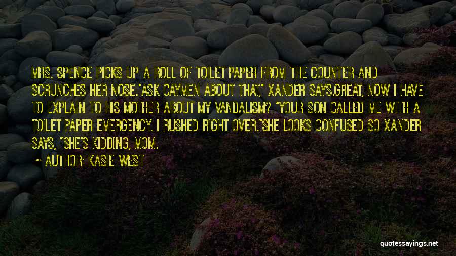 Kasie West Quotes: Mrs. Spence Picks Up A Roll Of Toilet Paper From The Counter And Scrunches Her Nose.ask Caymen About That, Xander