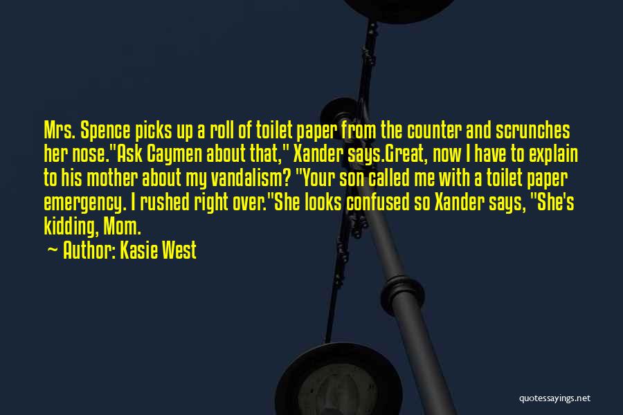 Kasie West Quotes: Mrs. Spence Picks Up A Roll Of Toilet Paper From The Counter And Scrunches Her Nose.ask Caymen About That, Xander