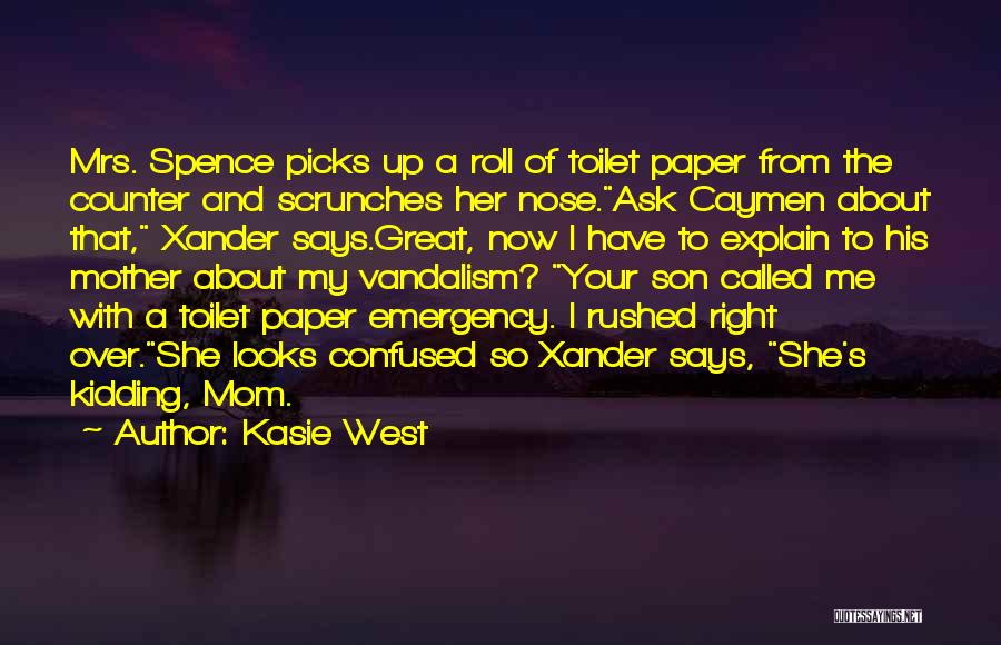 Kasie West Quotes: Mrs. Spence Picks Up A Roll Of Toilet Paper From The Counter And Scrunches Her Nose.ask Caymen About That, Xander