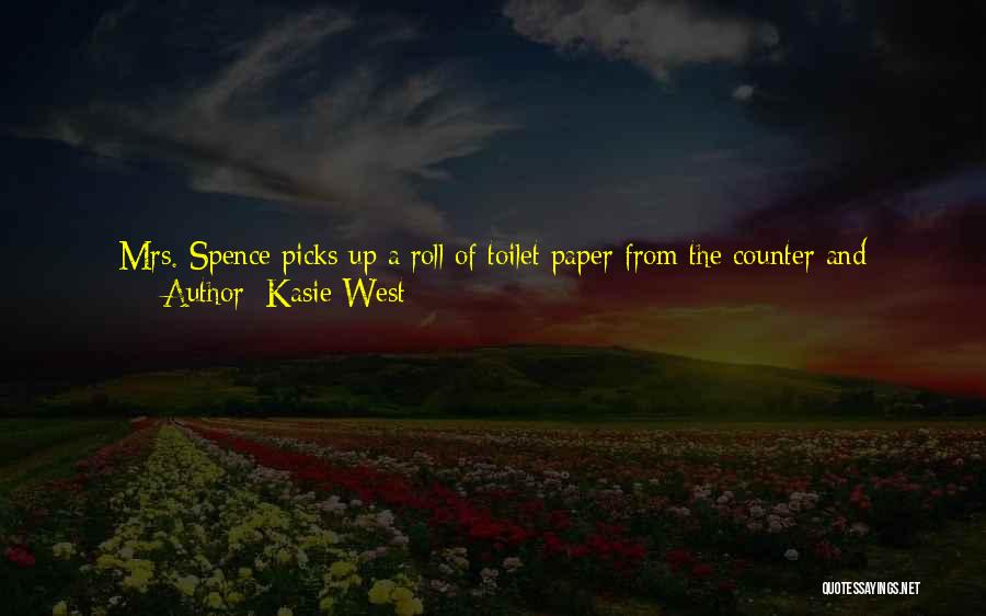 Kasie West Quotes: Mrs. Spence Picks Up A Roll Of Toilet Paper From The Counter And Scrunches Her Nose.ask Caymen About That, Xander