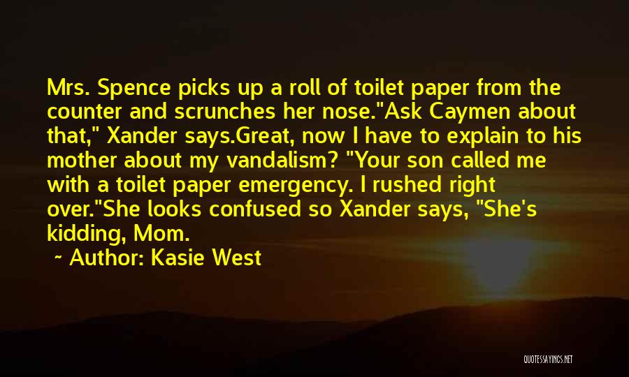 Kasie West Quotes: Mrs. Spence Picks Up A Roll Of Toilet Paper From The Counter And Scrunches Her Nose.ask Caymen About That, Xander
