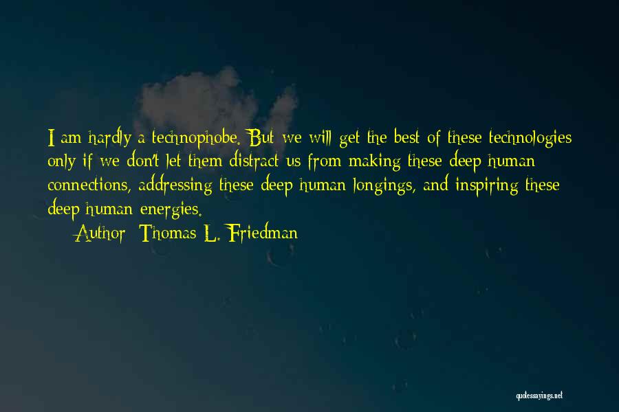 Thomas L. Friedman Quotes: I Am Hardly A Technophobe. But We Will Get The Best Of These Technologies Only If We Don't Let Them