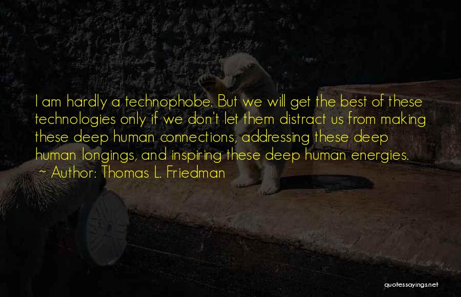 Thomas L. Friedman Quotes: I Am Hardly A Technophobe. But We Will Get The Best Of These Technologies Only If We Don't Let Them