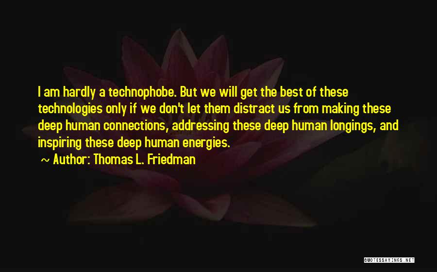 Thomas L. Friedman Quotes: I Am Hardly A Technophobe. But We Will Get The Best Of These Technologies Only If We Don't Let Them