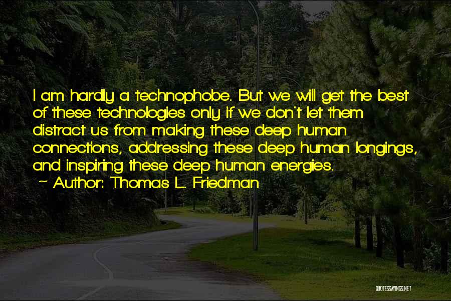 Thomas L. Friedman Quotes: I Am Hardly A Technophobe. But We Will Get The Best Of These Technologies Only If We Don't Let Them
