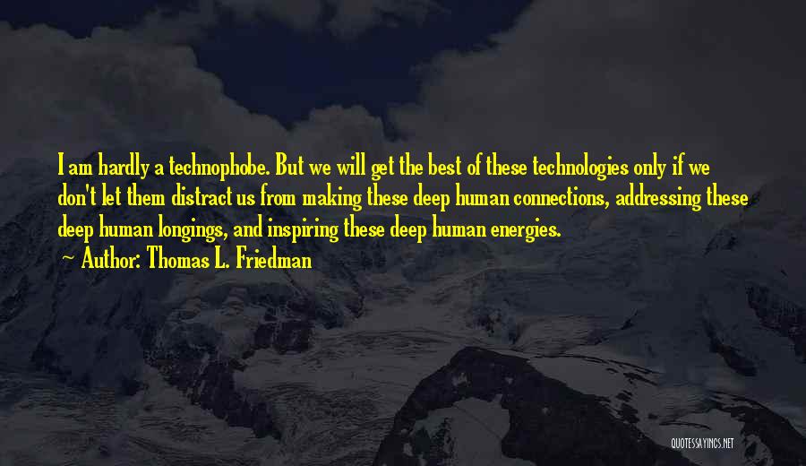 Thomas L. Friedman Quotes: I Am Hardly A Technophobe. But We Will Get The Best Of These Technologies Only If We Don't Let Them