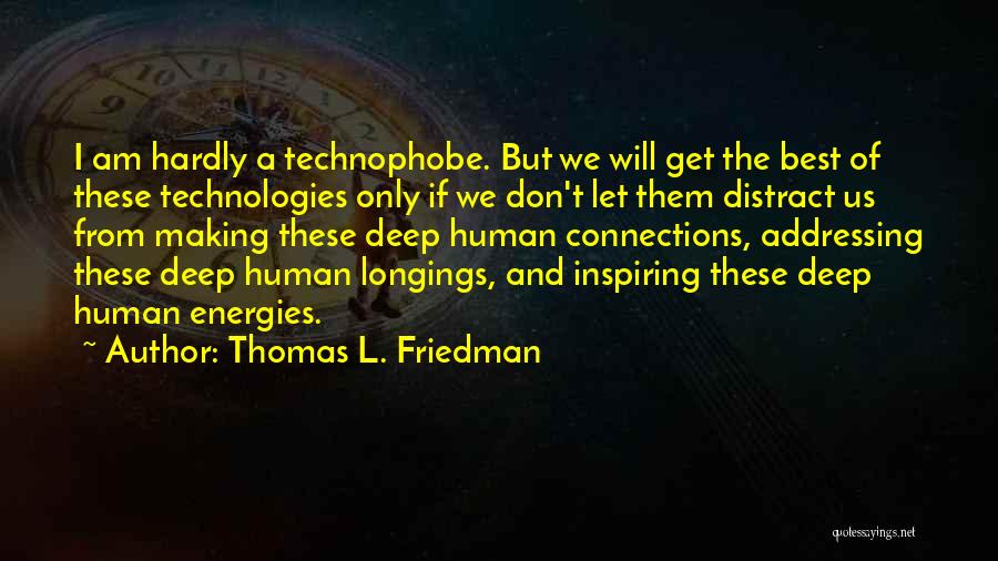 Thomas L. Friedman Quotes: I Am Hardly A Technophobe. But We Will Get The Best Of These Technologies Only If We Don't Let Them