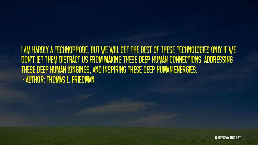 Thomas L. Friedman Quotes: I Am Hardly A Technophobe. But We Will Get The Best Of These Technologies Only If We Don't Let Them