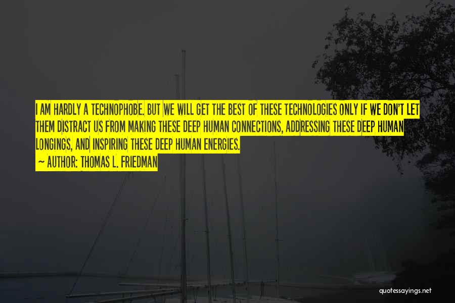 Thomas L. Friedman Quotes: I Am Hardly A Technophobe. But We Will Get The Best Of These Technologies Only If We Don't Let Them