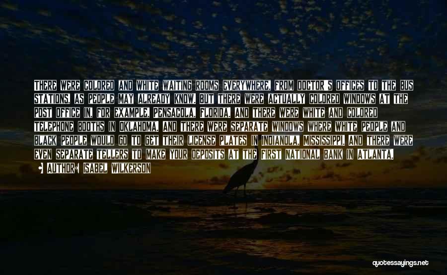Isabel Wilkerson Quotes: There Were Colored And White Waiting Rooms Everywhere, From Doctor's Offices To The Bus Stations, As People May Already Know.