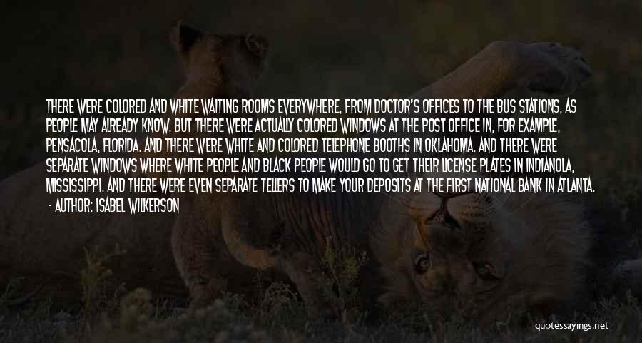 Isabel Wilkerson Quotes: There Were Colored And White Waiting Rooms Everywhere, From Doctor's Offices To The Bus Stations, As People May Already Know.