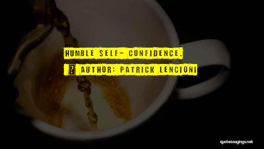 Patrick Lencioni Quotes: Humble Self- Confidence.