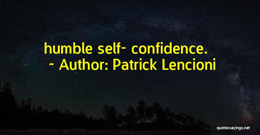 Patrick Lencioni Quotes: Humble Self- Confidence.