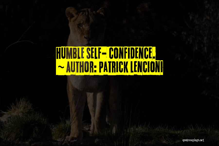 Patrick Lencioni Quotes: Humble Self- Confidence.