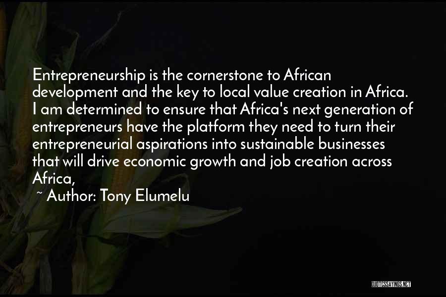 Tony Elumelu Quotes: Entrepreneurship Is The Cornerstone To African Development And The Key To Local Value Creation In Africa. I Am Determined To