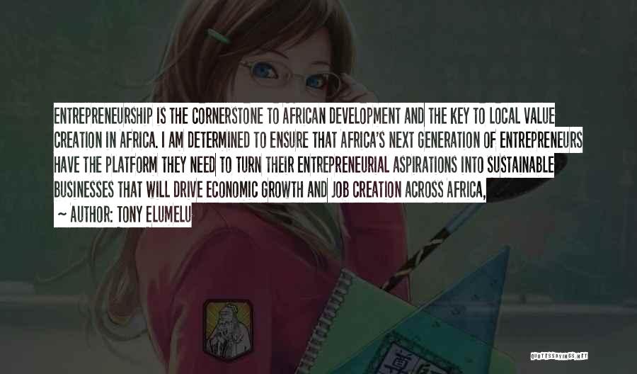 Tony Elumelu Quotes: Entrepreneurship Is The Cornerstone To African Development And The Key To Local Value Creation In Africa. I Am Determined To