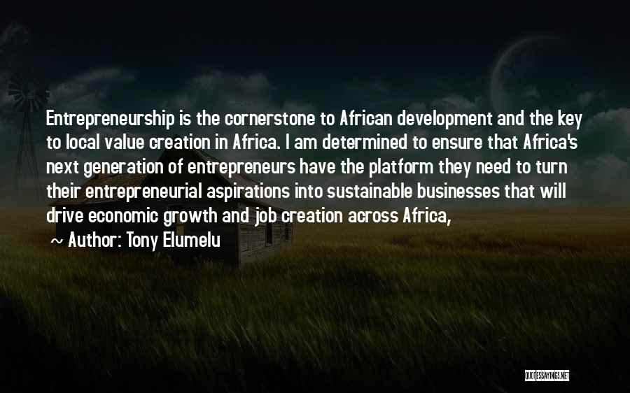 Tony Elumelu Quotes: Entrepreneurship Is The Cornerstone To African Development And The Key To Local Value Creation In Africa. I Am Determined To