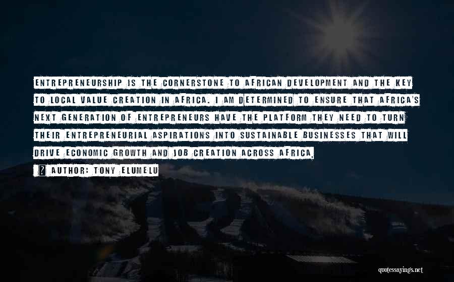 Tony Elumelu Quotes: Entrepreneurship Is The Cornerstone To African Development And The Key To Local Value Creation In Africa. I Am Determined To