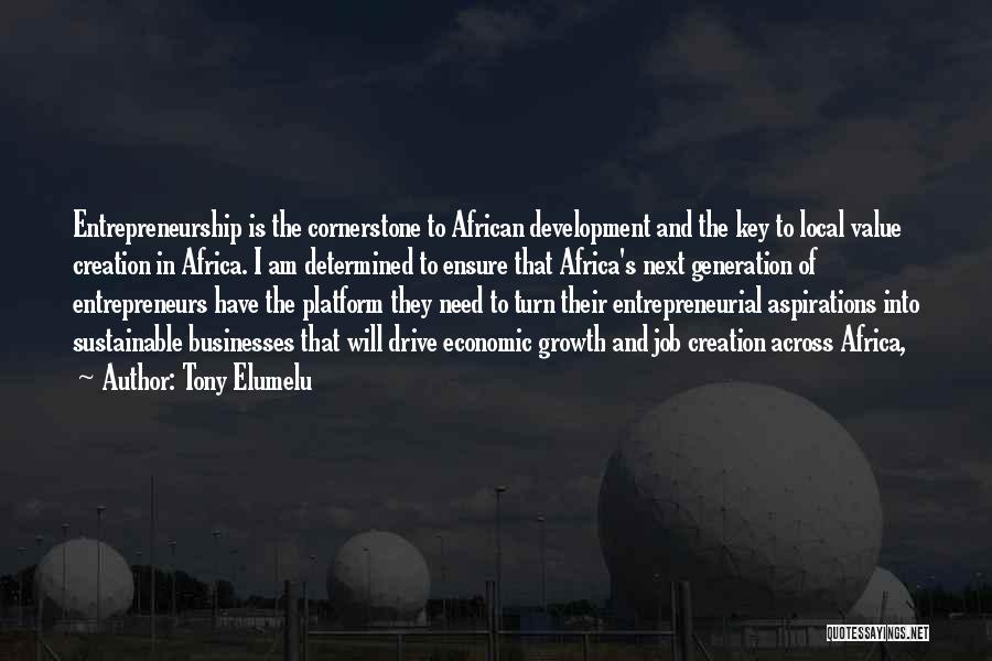 Tony Elumelu Quotes: Entrepreneurship Is The Cornerstone To African Development And The Key To Local Value Creation In Africa. I Am Determined To