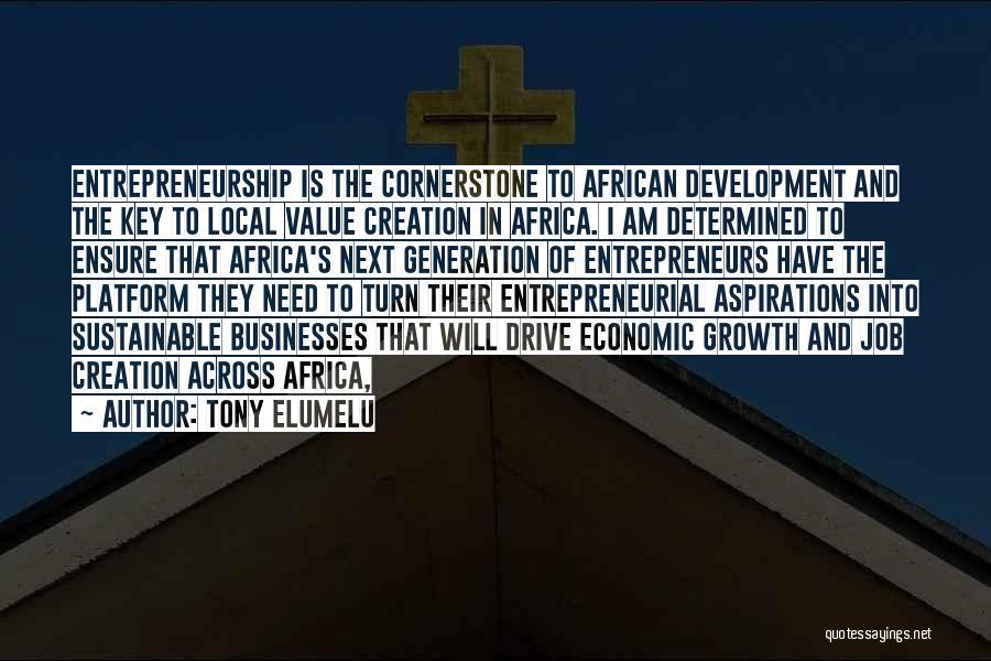 Tony Elumelu Quotes: Entrepreneurship Is The Cornerstone To African Development And The Key To Local Value Creation In Africa. I Am Determined To