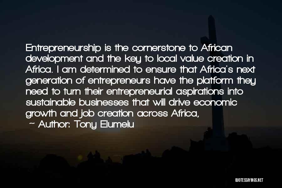 Tony Elumelu Quotes: Entrepreneurship Is The Cornerstone To African Development And The Key To Local Value Creation In Africa. I Am Determined To