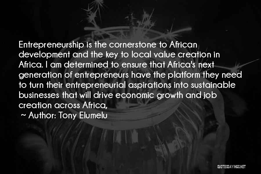 Tony Elumelu Quotes: Entrepreneurship Is The Cornerstone To African Development And The Key To Local Value Creation In Africa. I Am Determined To