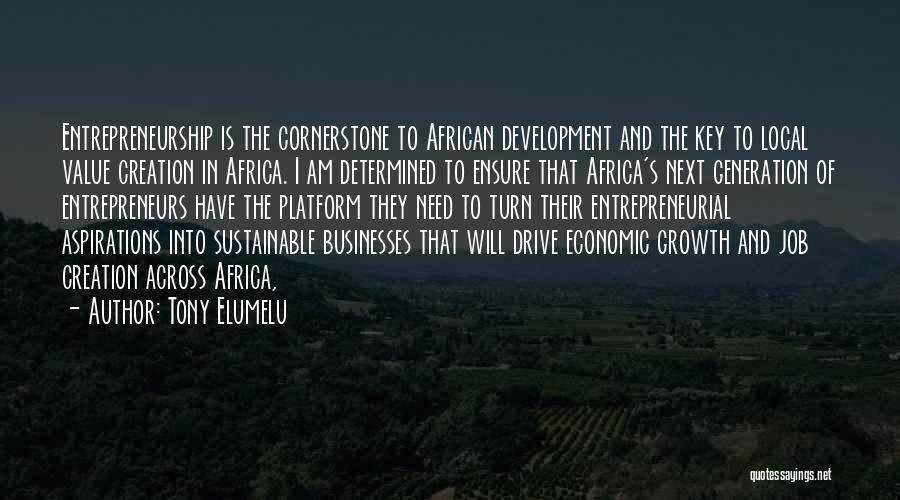 Tony Elumelu Quotes: Entrepreneurship Is The Cornerstone To African Development And The Key To Local Value Creation In Africa. I Am Determined To