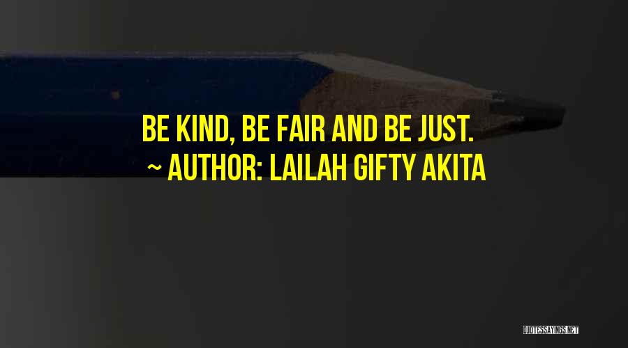 Lailah Gifty Akita Quotes: Be Kind, Be Fair And Be Just.