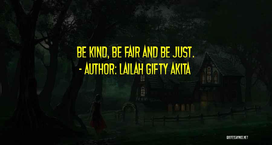 Lailah Gifty Akita Quotes: Be Kind, Be Fair And Be Just.