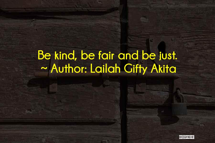 Lailah Gifty Akita Quotes: Be Kind, Be Fair And Be Just.