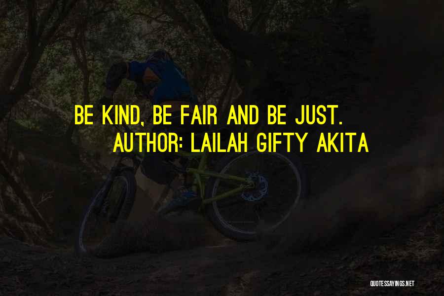 Lailah Gifty Akita Quotes: Be Kind, Be Fair And Be Just.