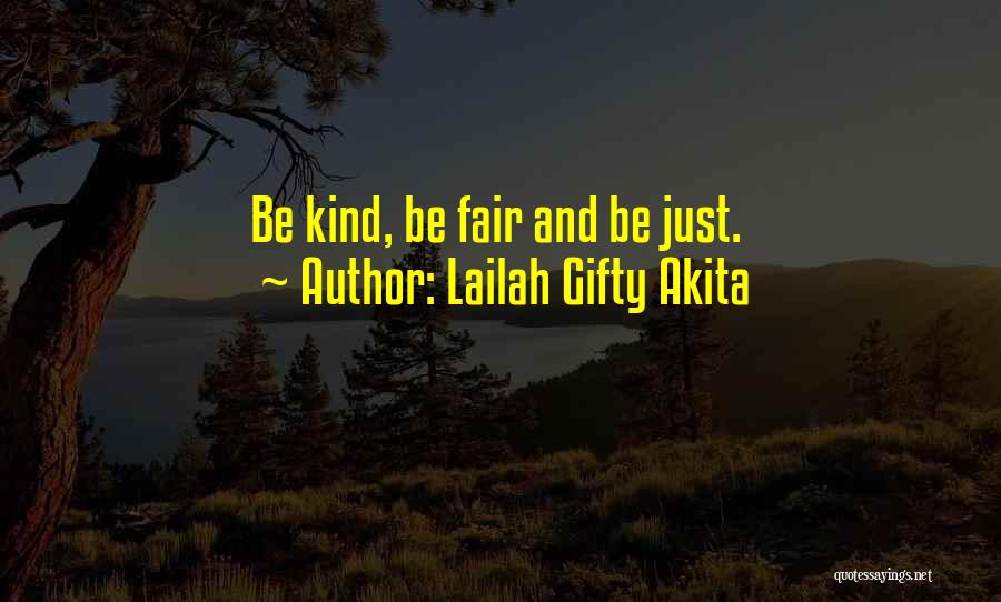 Lailah Gifty Akita Quotes: Be Kind, Be Fair And Be Just.