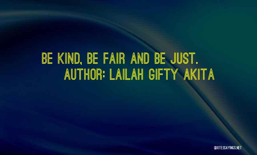 Lailah Gifty Akita Quotes: Be Kind, Be Fair And Be Just.