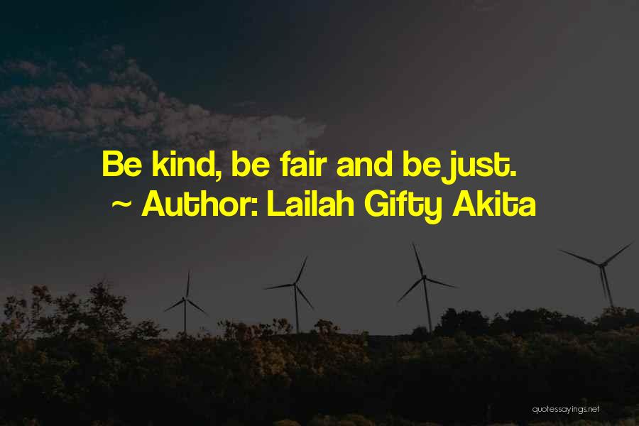 Lailah Gifty Akita Quotes: Be Kind, Be Fair And Be Just.