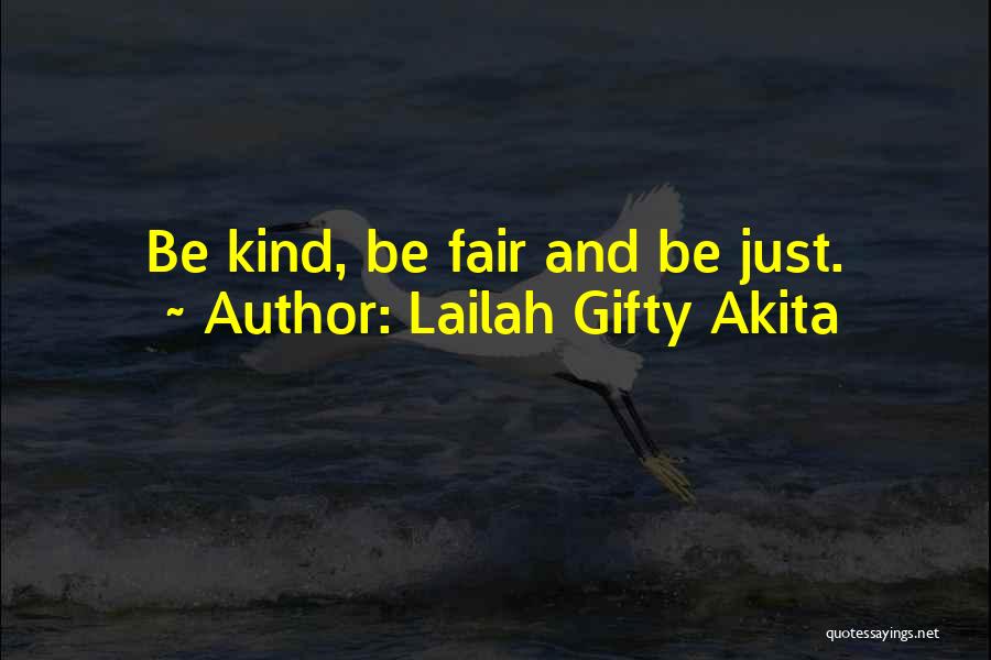 Lailah Gifty Akita Quotes: Be Kind, Be Fair And Be Just.