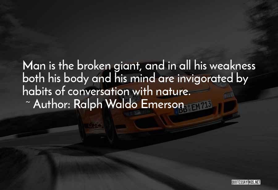 Ralph Waldo Emerson Quotes: Man Is The Broken Giant, And In All His Weakness Both His Body And His Mind Are Invigorated By Habits