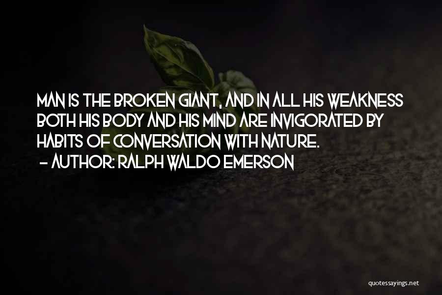Ralph Waldo Emerson Quotes: Man Is The Broken Giant, And In All His Weakness Both His Body And His Mind Are Invigorated By Habits