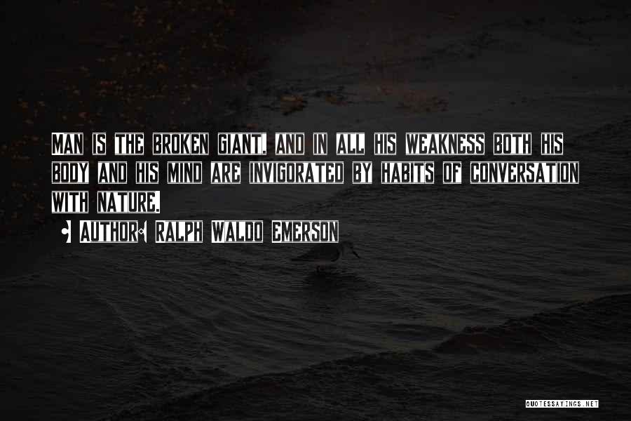 Ralph Waldo Emerson Quotes: Man Is The Broken Giant, And In All His Weakness Both His Body And His Mind Are Invigorated By Habits