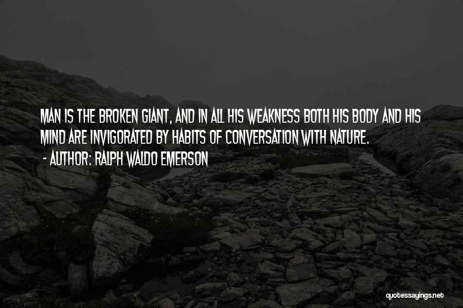 Ralph Waldo Emerson Quotes: Man Is The Broken Giant, And In All His Weakness Both His Body And His Mind Are Invigorated By Habits