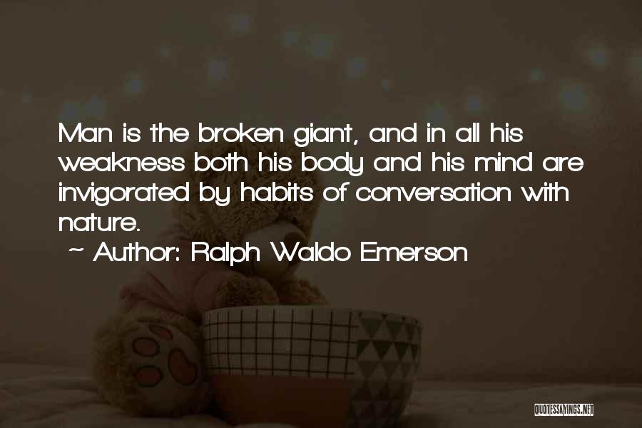 Ralph Waldo Emerson Quotes: Man Is The Broken Giant, And In All His Weakness Both His Body And His Mind Are Invigorated By Habits