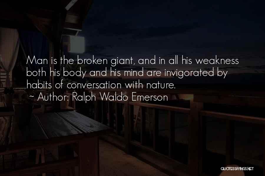 Ralph Waldo Emerson Quotes: Man Is The Broken Giant, And In All His Weakness Both His Body And His Mind Are Invigorated By Habits