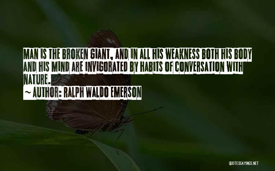 Ralph Waldo Emerson Quotes: Man Is The Broken Giant, And In All His Weakness Both His Body And His Mind Are Invigorated By Habits