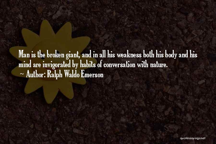 Ralph Waldo Emerson Quotes: Man Is The Broken Giant, And In All His Weakness Both His Body And His Mind Are Invigorated By Habits