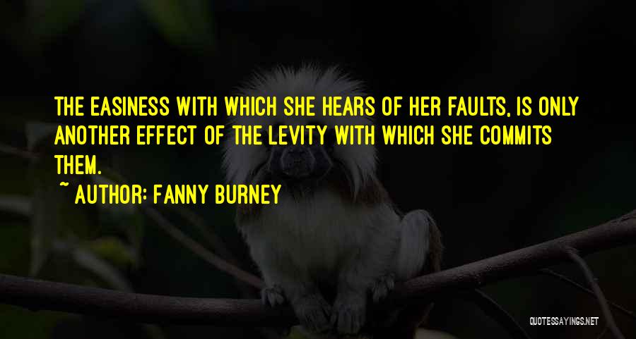 Fanny Burney Quotes: The Easiness With Which She Hears Of Her Faults, Is Only Another Effect Of The Levity With Which She Commits