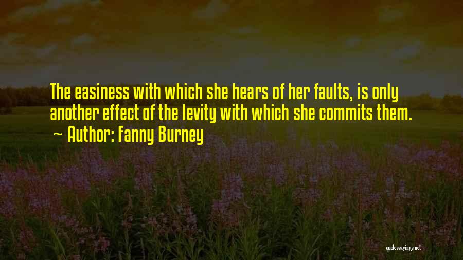 Fanny Burney Quotes: The Easiness With Which She Hears Of Her Faults, Is Only Another Effect Of The Levity With Which She Commits