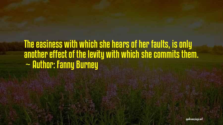 Fanny Burney Quotes: The Easiness With Which She Hears Of Her Faults, Is Only Another Effect Of The Levity With Which She Commits
