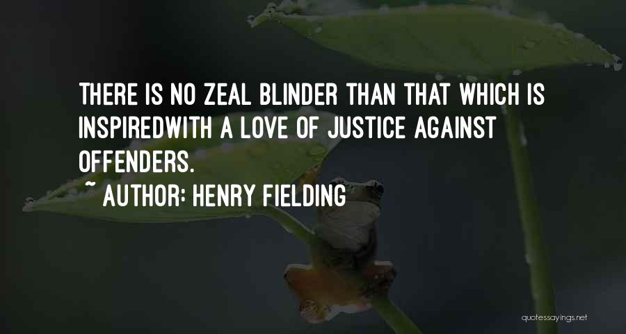 Henry Fielding Quotes: There Is No Zeal Blinder Than That Which Is Inspiredwith A Love Of Justice Against Offenders.