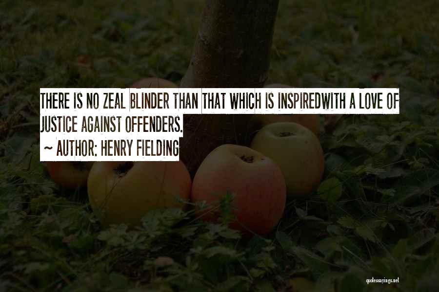 Henry Fielding Quotes: There Is No Zeal Blinder Than That Which Is Inspiredwith A Love Of Justice Against Offenders.